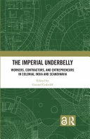The imperial underbelly : workers, contractors, and entrepreneurs in colonial India and Scandinavia /