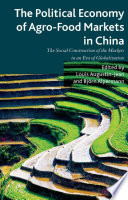 The political economy of agro-food markets in China : a social construction of the markets in an era of globalization /