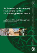 An innovative accounting framework for the food-energy-water nexus : application of the MuSIASEM approach to three case studies /