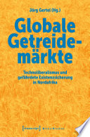 Globale Getreidemärkte : Technoliberalismus und gefährdete Existenzsicherung in Nordafrika /