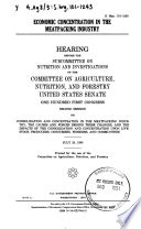 Economic concentration in the meatpacking industry : hearing before the Subcommittee on Nutrition and Investigations of the Committee on Agriculture, Nutrition, and Forestry, United States Senate, One Hundred First Congress, second session, on consolidation and concentration in the meatpacking industry; the causes and forces behind these changes, and the impacts of the consolidation and concentration upon livestock producers, consumers, workers, and communities, July 20, 1990.