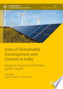 Axes of Sustainable Development and Growth in India : Essays in Honour of Professor Jyoti K. Parikh /