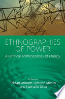Ethnographies of power : a political anthropology of energy /