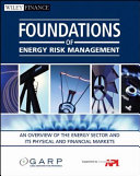 Foundations of energy risk management : an overview of the energy sector and its physical and financial markets /