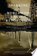 Sparking a worldwide energy revolution : social struggles in the transition to a post-petrol world /