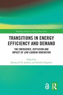 Transitions in energy efficiency and demand : the emergence, diffusion and impact of low-carbon innovation /