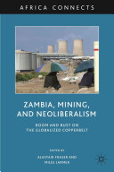 Zambia, mining, and neoliberalism : boom and bust on the globalized copperbelt /