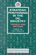 Strategic positioning in the oil industry : trends and options /