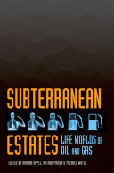 Subterranean estates : life worlds of oil and gas /