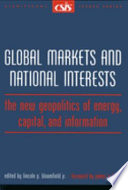 Global markets and national interests : the new geopolitics of energy, capital, and information /
