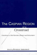 The Caspian region at a crossroad : challenges of a new frontier of energy and development /