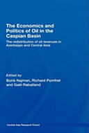 The economics and politics of oil in the Caspian Basin : the redistribution of oil revenues in Azerbaijan and Central Asia /