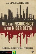 Oil and insurgency in the Niger Delta : managing the complex politics of petro-violence /