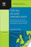 The sea of lost opportunity : North Sea oil and gas, British Industry and the Offshore Supplies Office.