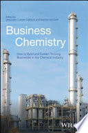 Business chemistry : how to build and sustain thriving businesses in the chemical industry /