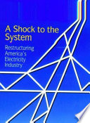 A shock to the system : restructuring America's electricity industry /