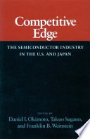 Competitive edge : the semiconductor industry in the U.S. and Japan /