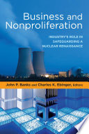 Business and nonproliferation : industry's role in safeguarding a nuclear renaissance /