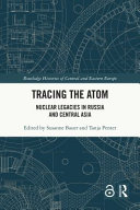Tracing the atom : nuclear legacies in Russia and Central Asia /