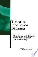 The arms production dilemma : contraction and restraint in the world combat aircraft industry /