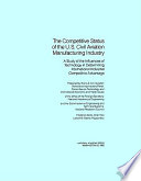 The Competitive status of the U.S. civil aviation manufacturing industry : a study of the influences of technology in determining international industrial competitive advantage /