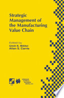 Strategic management of the manufacturing value chain : proceedings of the International Conference of the Manufacturing Value-Chain, August ʻ98, Troon, Scotland, UK /