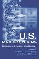 U.S. manufacturing : the engine for growth in a global economy /