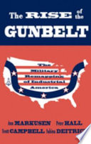 The Rise of the gunbelt : the military remapping of industrial America /