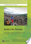 Justice to forests : improving criminal justice efforts to combat illegal logging /