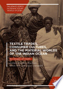 Textile trades, consumer cultures, and the material worlds of the Indian Ocean : an ocean of cloth /