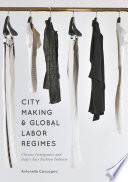 City making and global labor regimes Chinese immigrants and Italy's fast fashion industry /