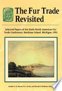 The fur trade revisited : selected papers of the Sixth North American Fur Trade Conference, Mackinac Island, Michigan, 1991 /