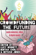 Crowdfunding the future : media industries, ethics and digital society /