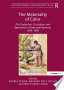 The materiality of color : the production, circulation, and application of dyes and pigments, 1400-1800 /