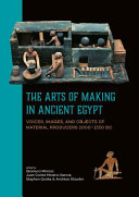 The arts of making in ancient Egypt : voices, images, and objects of material producers, 2000-1550 B.C. /