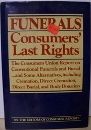 Funerals : consumers' last rights : the Consumers Union report on conventional funerals and burial ... and some alternatives, including cremation, direct cremation, direct burial, and body donation /