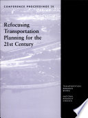 Refocusing transportation planning for the 21st century : proceedings of two conferences : Washington, D.C., February 7-10, 1999 : Irvine, California, April 25-28, 1999 /