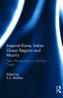 Imperial Rome, Indian Ocean regions and Muziris : new perspectives on maritime trade /
