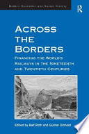 Across the borders : financing the world's railways in the nineteenth and twentieth centuries /