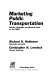 Marketing public transportation : policies, strategies and research needs for the 1980's /