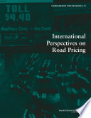 International perspectives on road pricing : report of the Committee for the International Symposium on Road Pricing, November 19-22, 2003, Key Biscayne, Florida  /