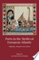 Ports in the medieval European Atlantic : shipping, transport and labour /