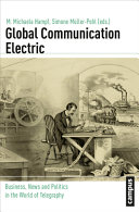 Global communication electric : business, news and politics in the world of telegraphy /