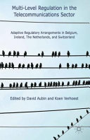 Multi-level regulation in the telecommunications sector : adaptive regulatory arrangements in Belgium, Ireland, The Netherlands and Switzerland /