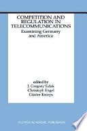 Competition and regulation in telecommunications : examining Germany and America /