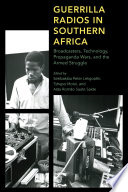 Guerrilla radios in southern Africa : broadcasters, technology, propaganda wars, and the armed struggle /