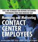 Managing and motivating contact center employees : tools and techniques for inspiring outstanding performance from your frontline staff /