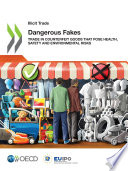 Dangerous Fakes : Trade in Counterfeit Goods that Pose Health, Safety and Environmental Risks /