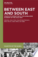 Between East and South : Spaces of Interaction in the Globalizing Economy of the Cold War /