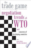 The trade game : negotiation trends at WTO and concerns of Developing countries /